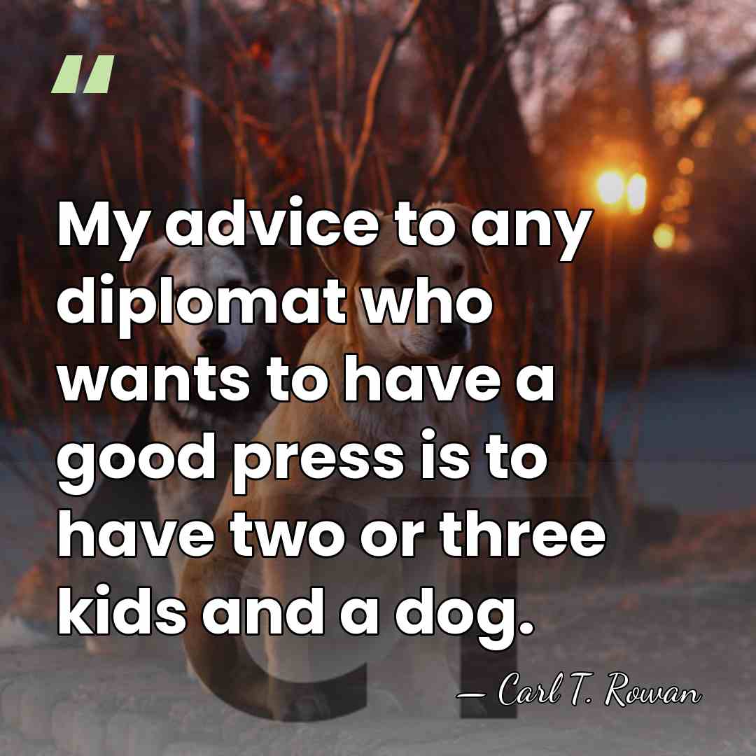 My advice to any diplomat who wants to have a good press&hellip; - Carl T. Rowan