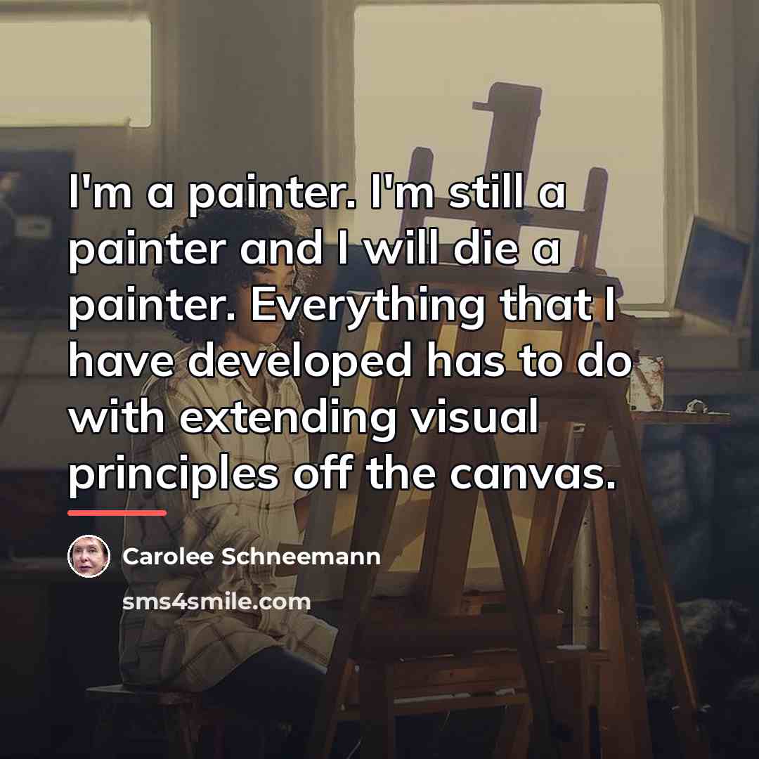 “I'm a painter. I'm still a painter and I will…” quote by Carolee Schneemann