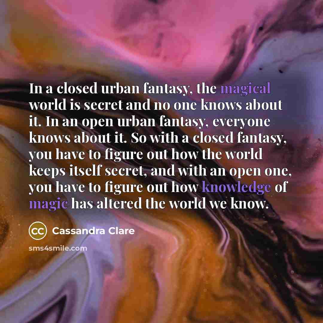 “In a closed urban fantasy, the magical world is secret…” quote by Cassandra Clare