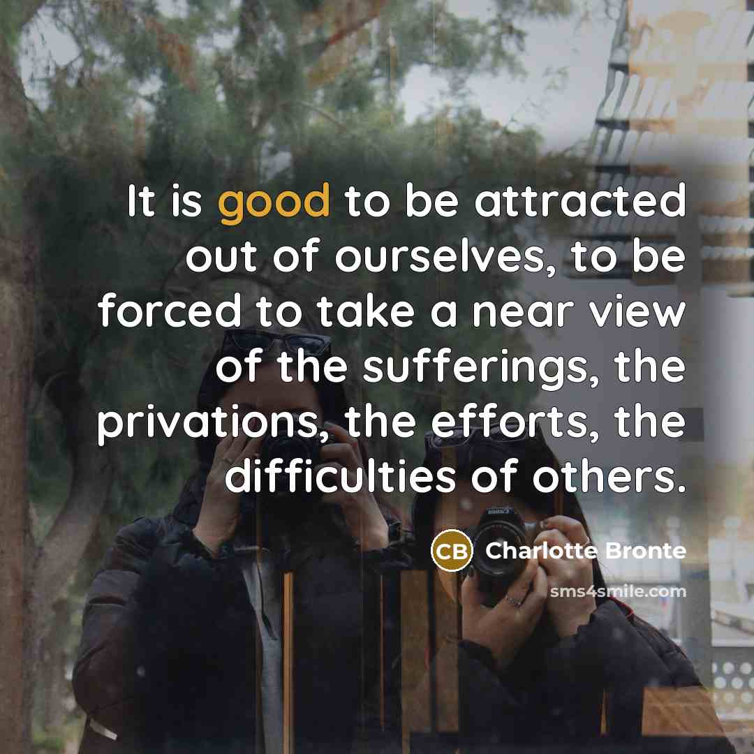 “It is good to be attracted out of ourselves, to…” quote by Charlotte Bronte