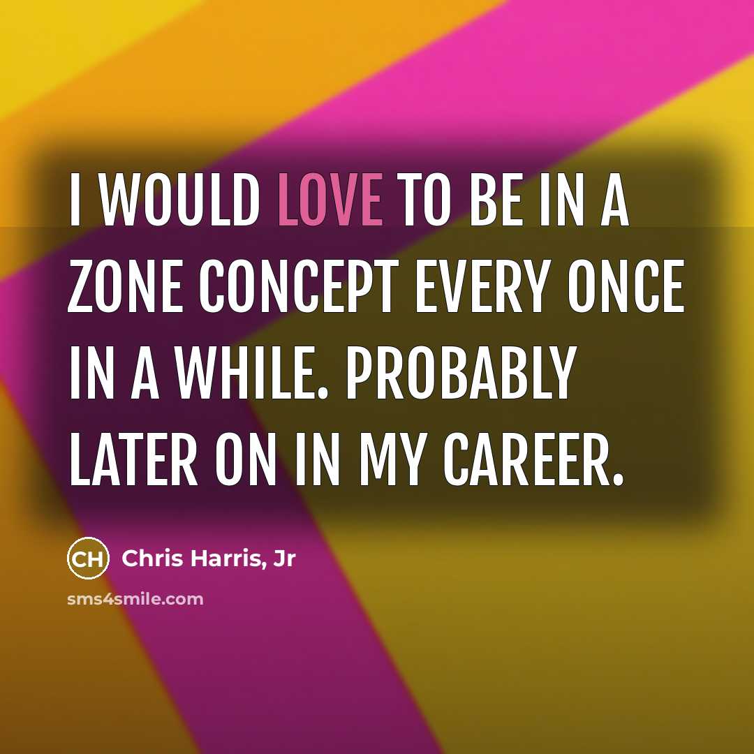 “I would love to be in a zone concept every…” quote by Chris Harris, Jr