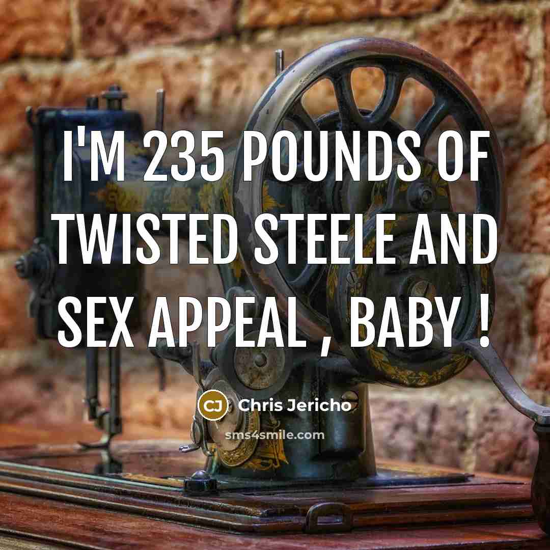 “I'm 235 pounds of twisted steele and sex appeal ,…” quote by Chris Jericho