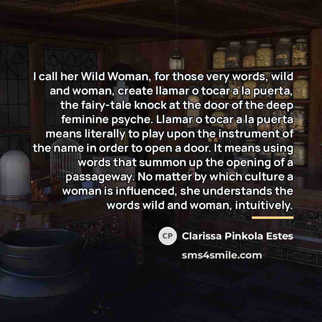 “I call her Wild Woman, for those very words, wild…” quote by Clarissa Pinkola Estes