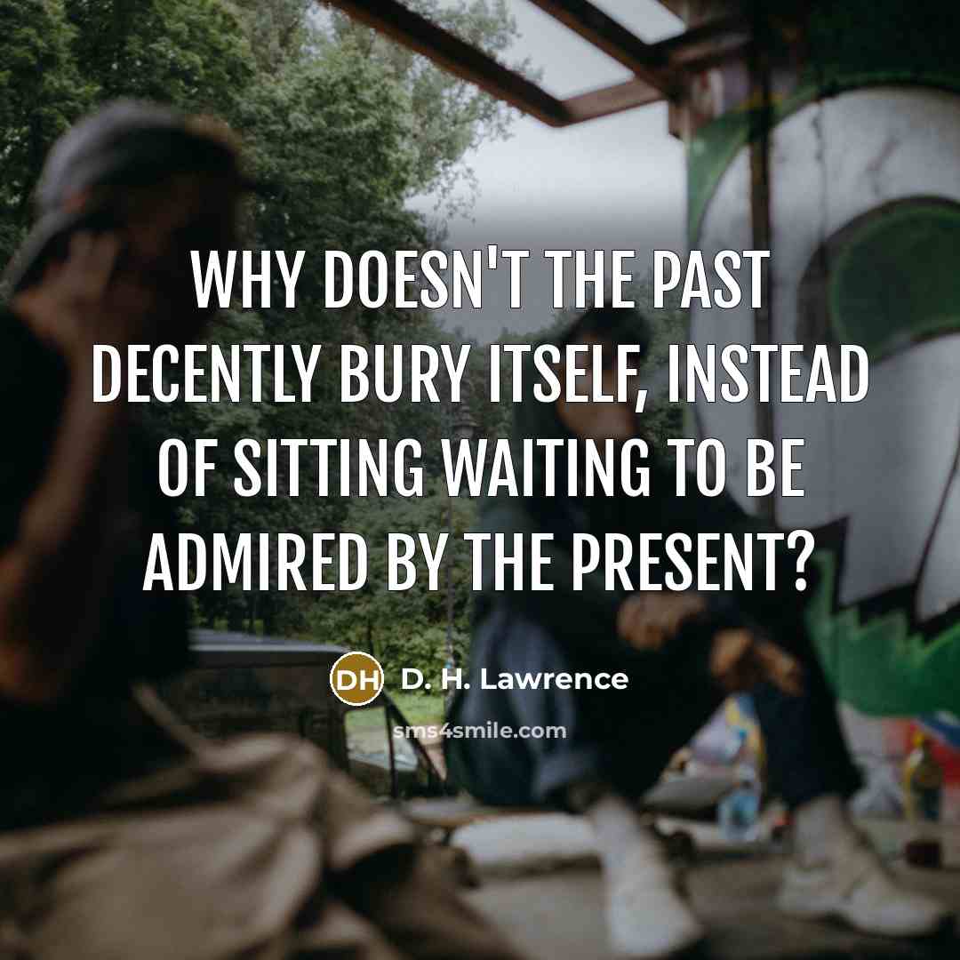 “Why doesn't the past decently bury itself, instead of sitting…” quote by D. H. Lawrence