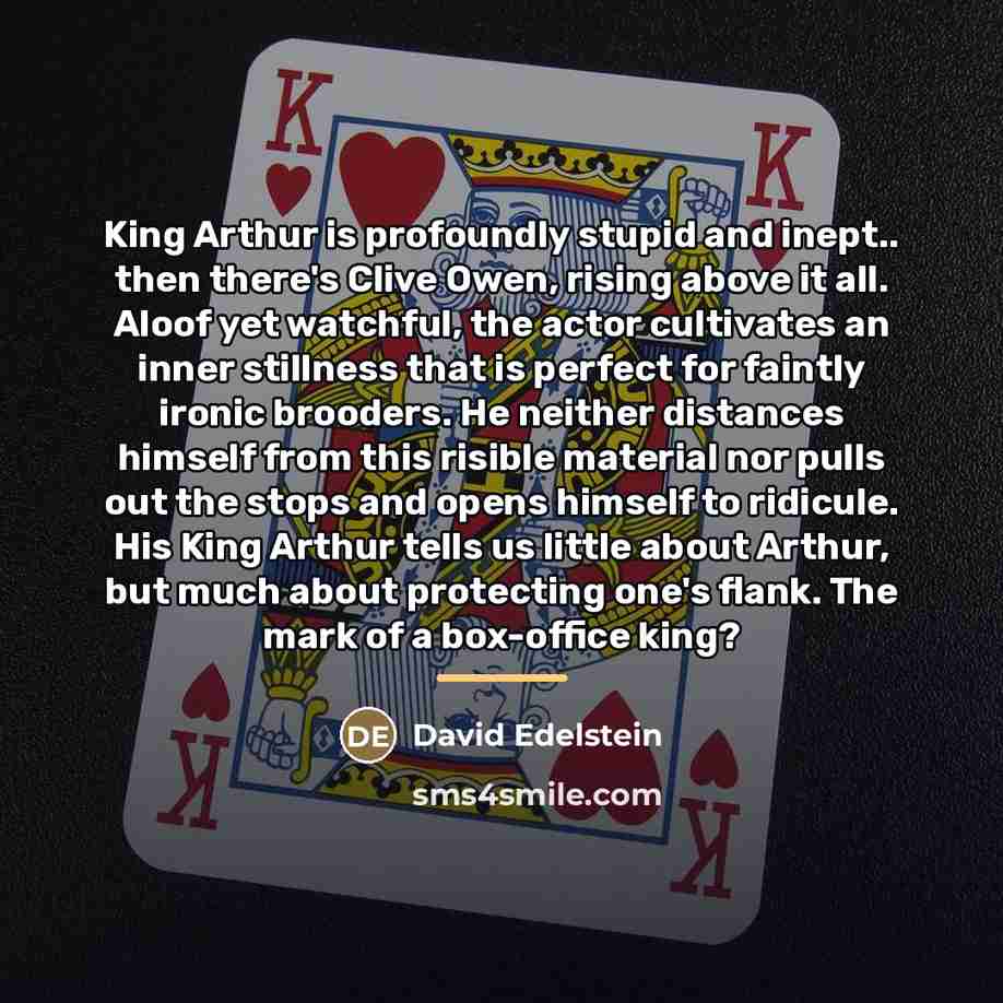 “King Arthur is profoundly stupid and inept.. then there's Clive…” quote by David Edelstein
