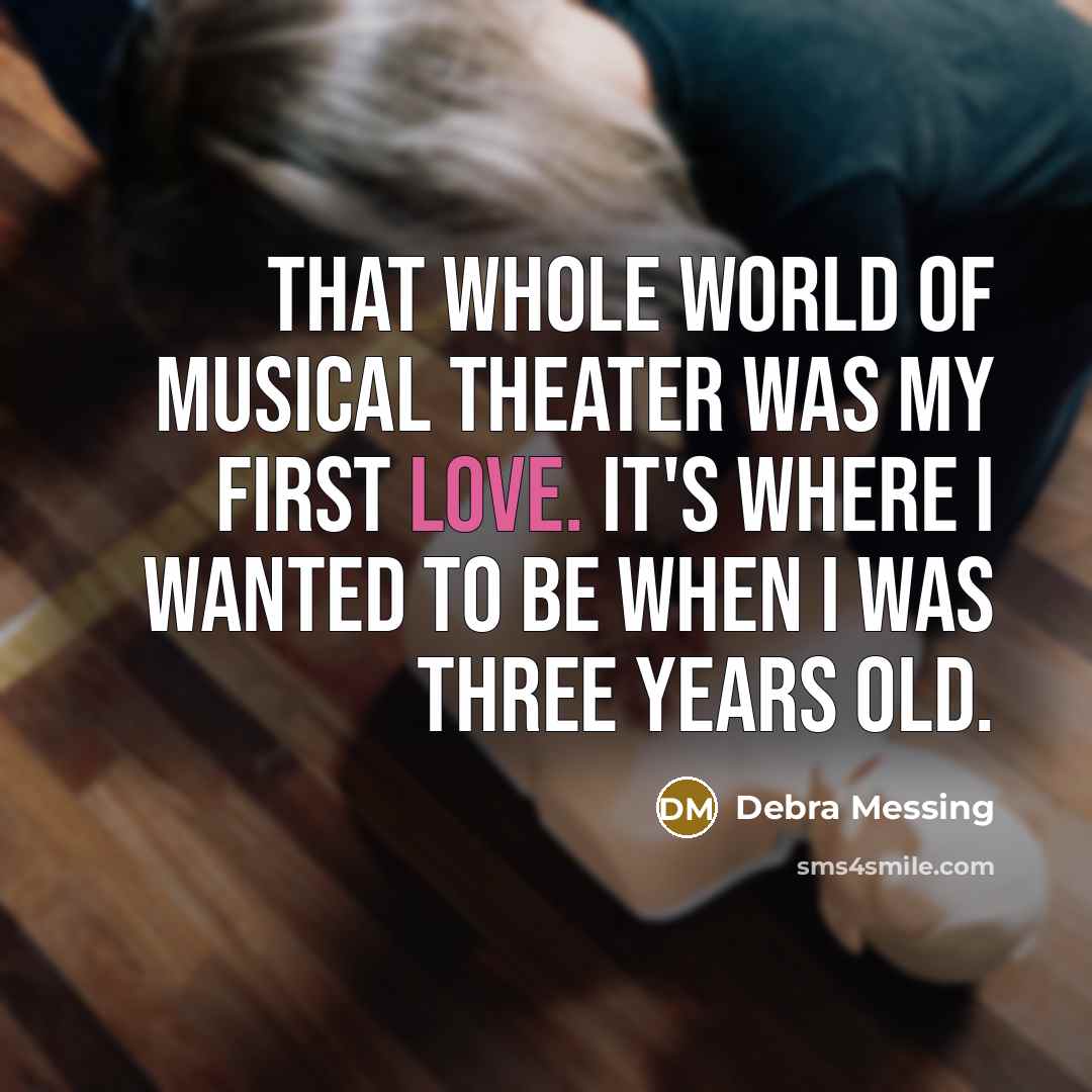“That whole world of musical theater was my first love.…” quote by Debra Messing