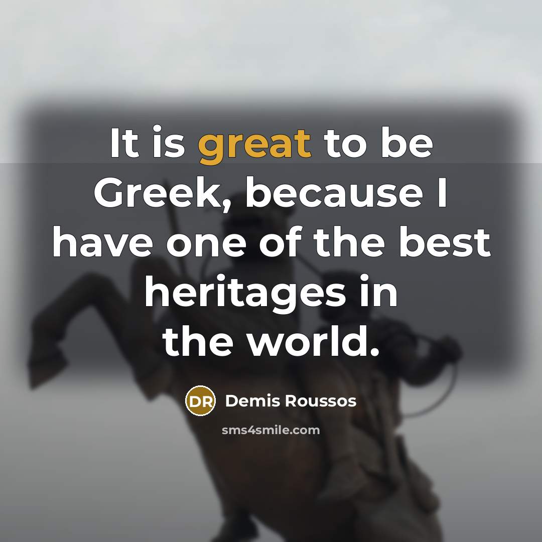 “It is great to be Greek, because I have one…” quote by Demis Roussos