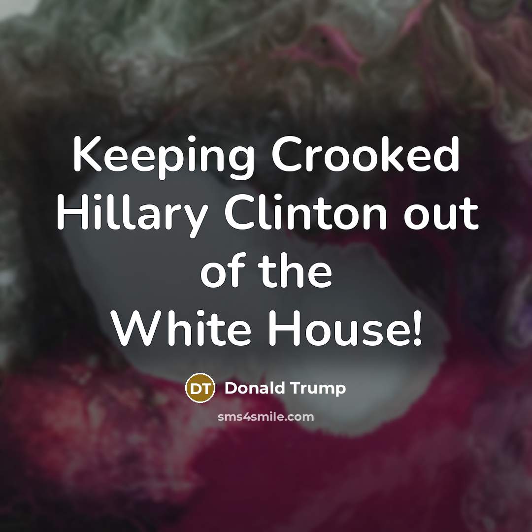 “Keeping Crooked Hillary Clinton out of the White House!…” quote by Donald Trump