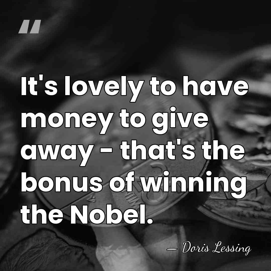 It's lovely to have money to give away - that's the bonus&hellip; - Doris Lessing