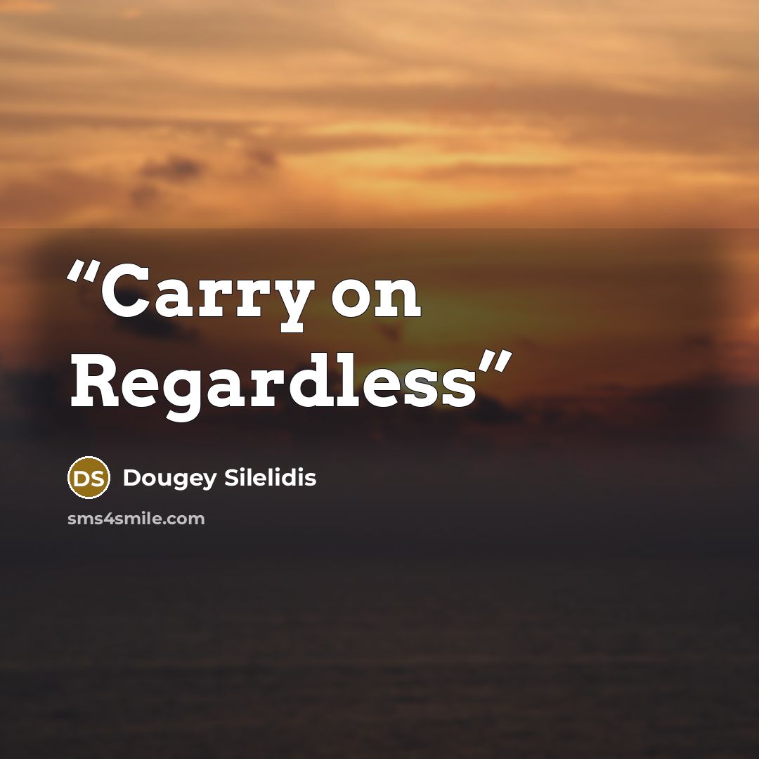 “Carry on Regardless” quote by Dougey Silelidis