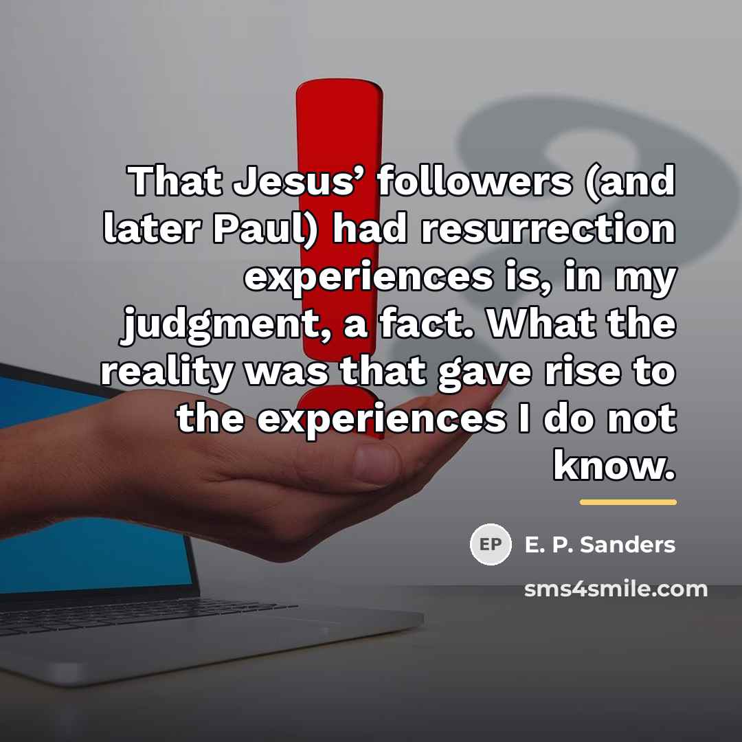 “That Jesus’ followers (and later Paul) had resurrection experiences is,…” quote by E. P. Sanders