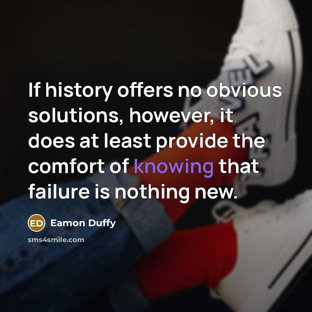 “If history offers no obvious solutions, however, it does at…” quote by Eamon Duffy