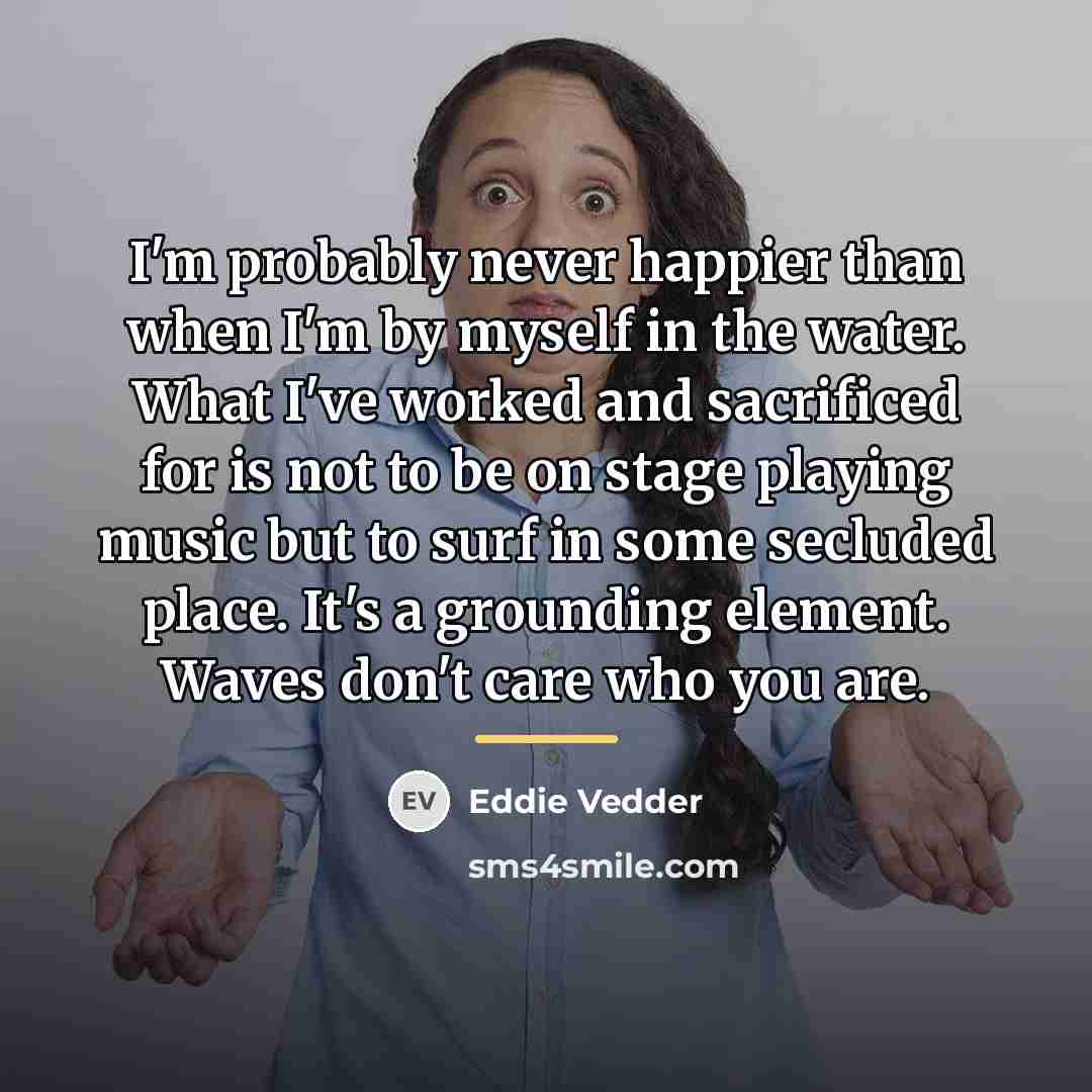 “I'm probably never happier than when I'm by myself in…” quote by Eddie Vedder