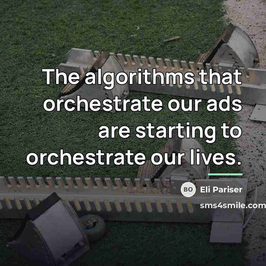 “The algorithms that orchestrate our ads are starting to orchestrate…” quote by Eli Pariser