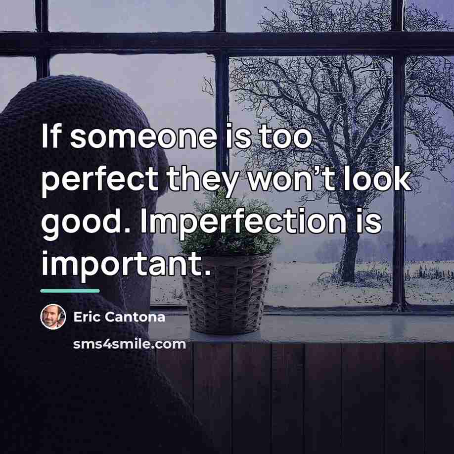 “If someone is too perfect they won't look good. Imperfection…” quote by Eric Cantona