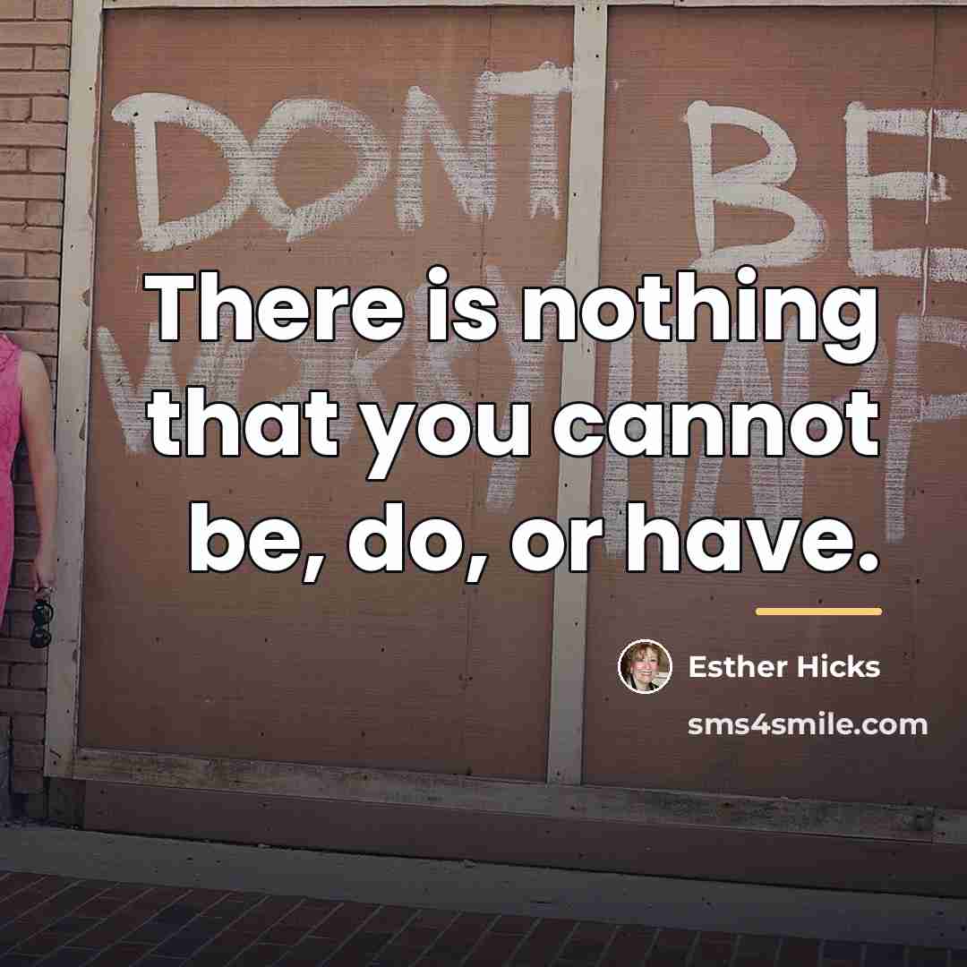 “There is nothing that you cannot be, do, or have.…” quote by Esther Hicks