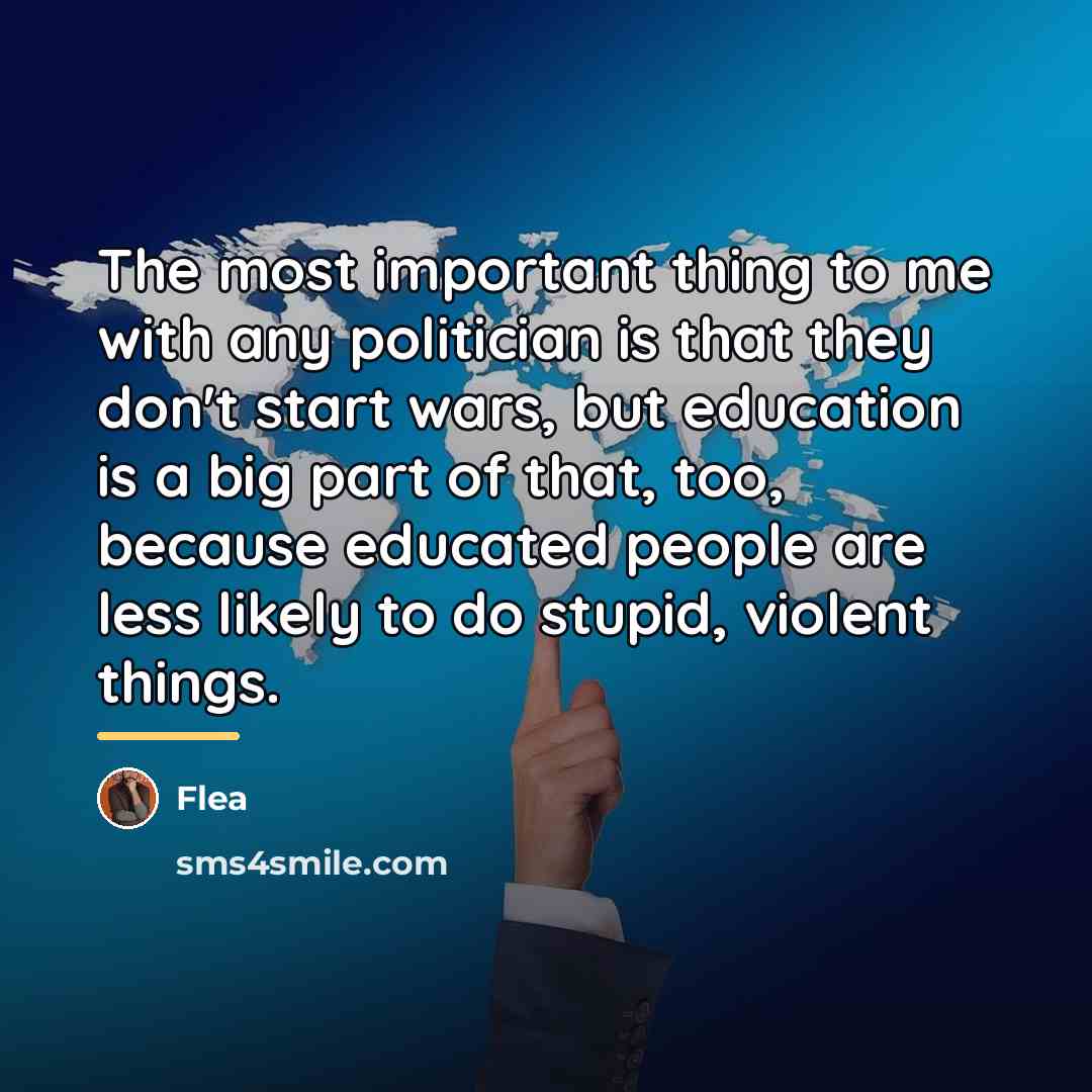 “The most important thing to me with any politician is…” quote by Flea