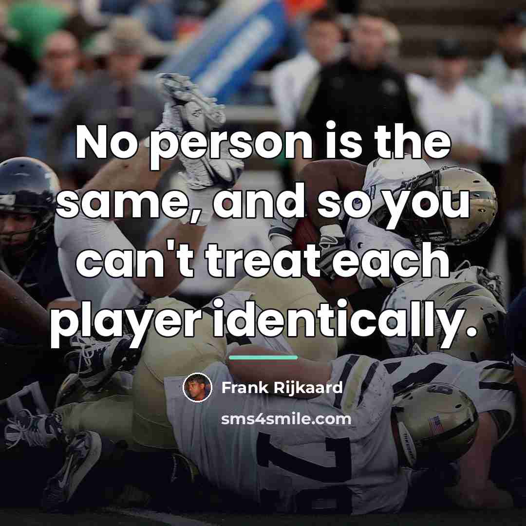 “No person is the same, and so you can't treat…” quote by Frank Rijkaard