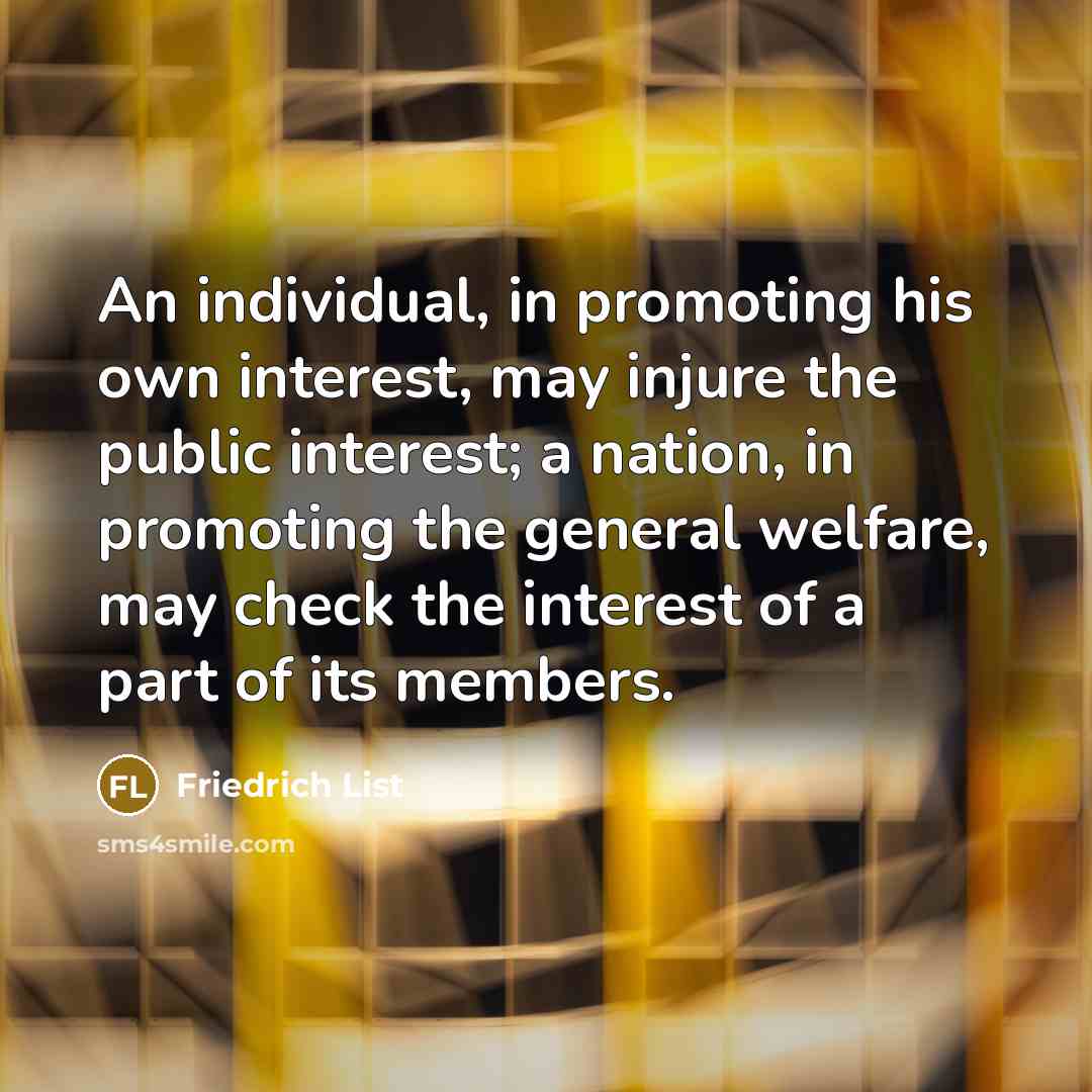 “An individual, in promoting his own interest, may injure the…” quote by Friedrich List