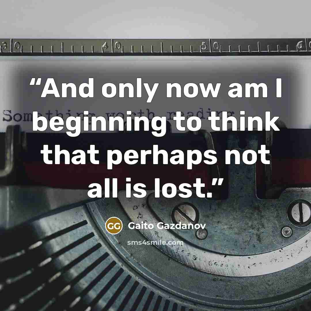 “And only now am I beginning to think that perhaps not all is lost.” quote by Gaito Gazdanov