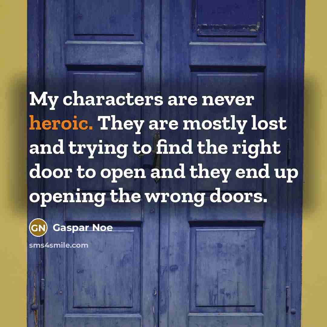 “My characters are never heroic. They are mostly lost and…” quote by Gaspar Noe