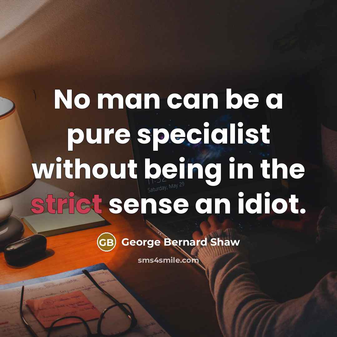 “No man can be a pure specialist without being in…” quote by George Bernard Shaw