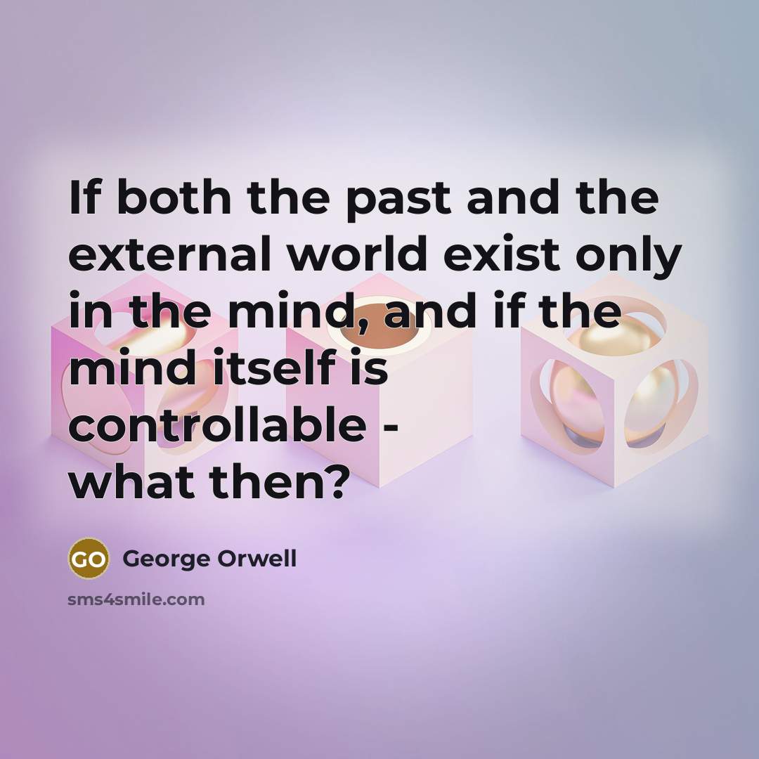 “If both the past and the external world exist only…” quote by George Orwell