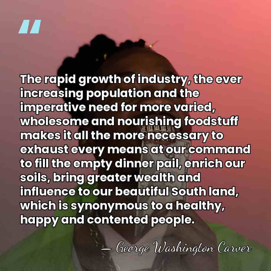 The rapid growth of industry, the ever increasing population and the imperative&hellip; - George Washington Carver