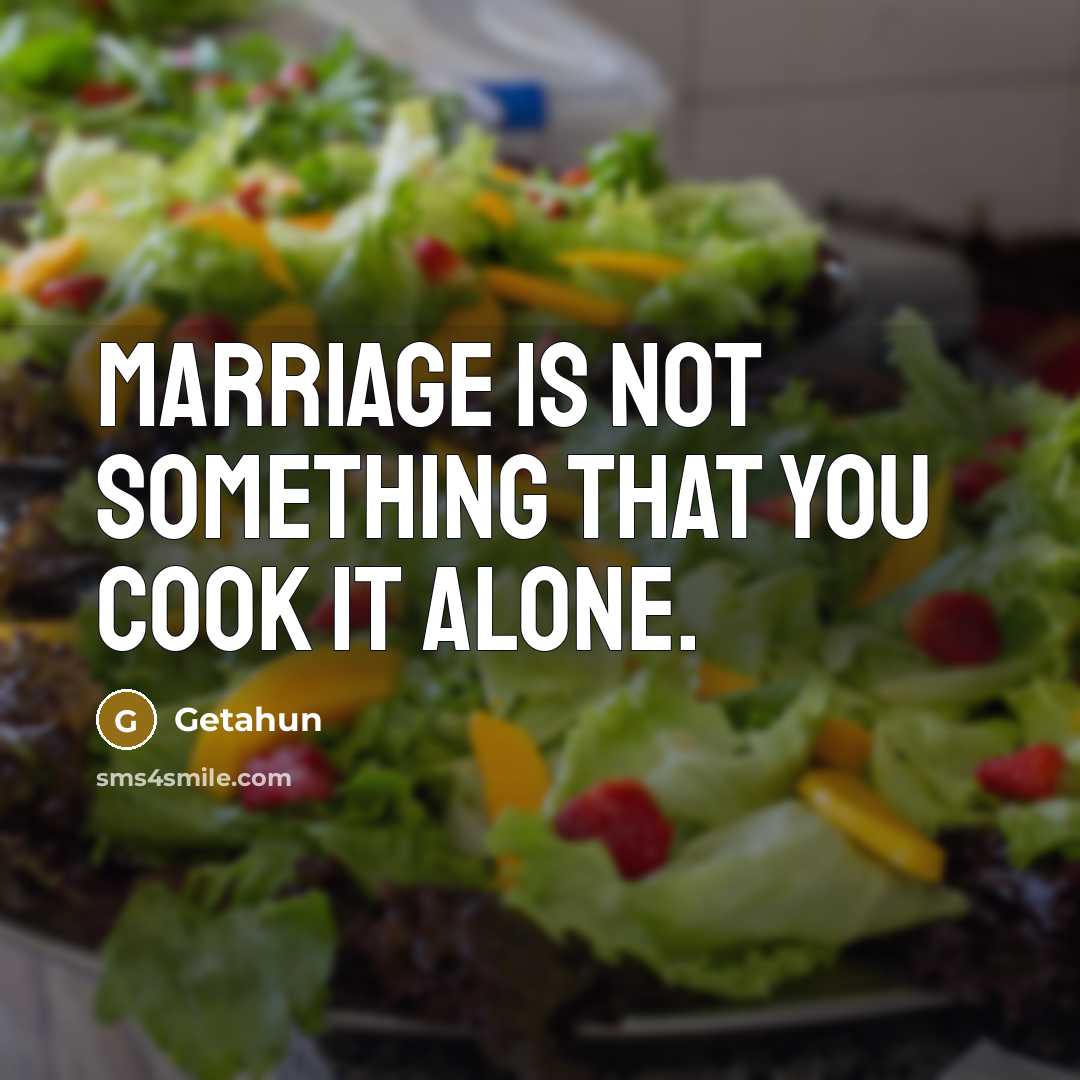 “Marriage is not something that you cook it alone.” quote by Getahun