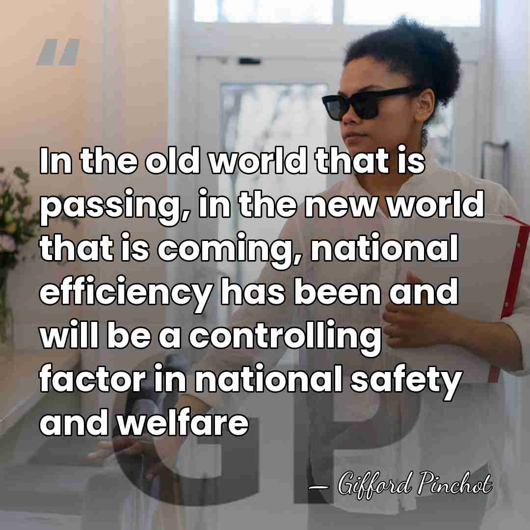 In the old world that is passing, in the new world that&hellip; - Gifford Pinchot