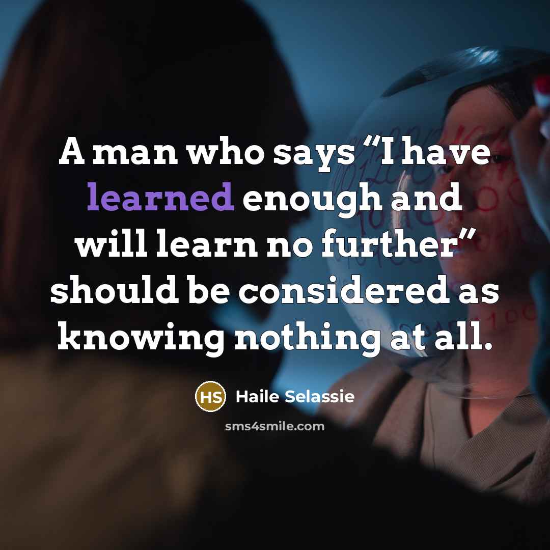 “A man who says “I have learned enough and will…” quote by Haile Selassie