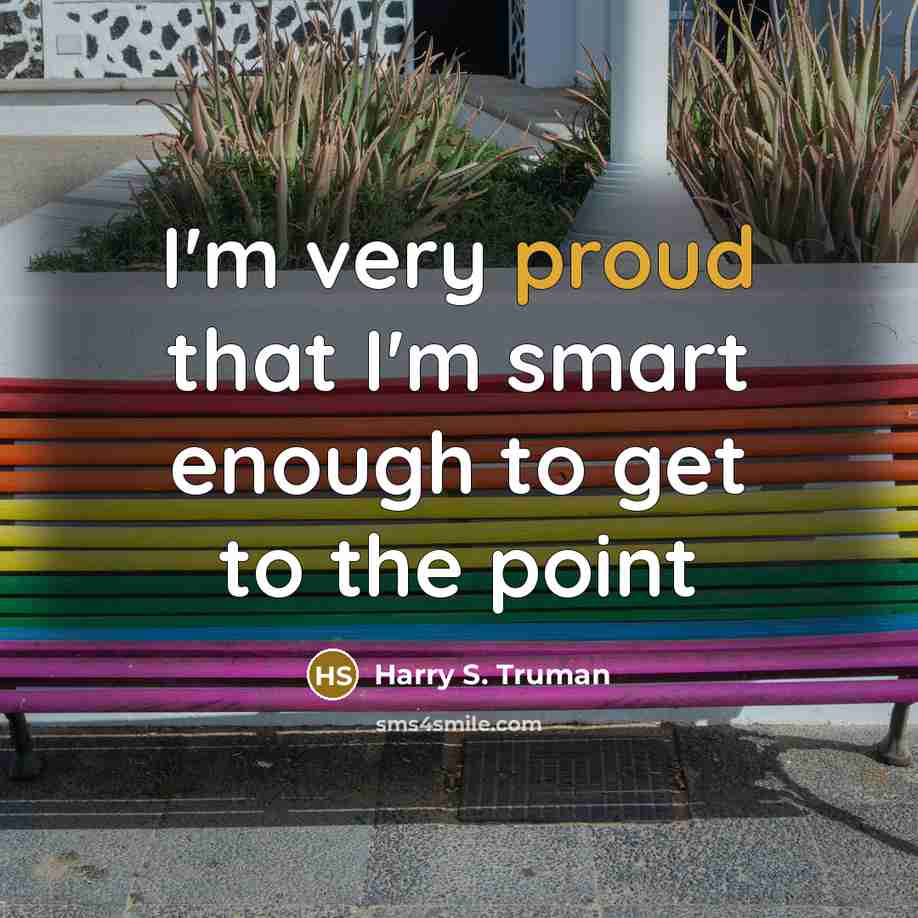 “I'm very proud that I'm smart enough to get to…” quote by Harry S. Truman