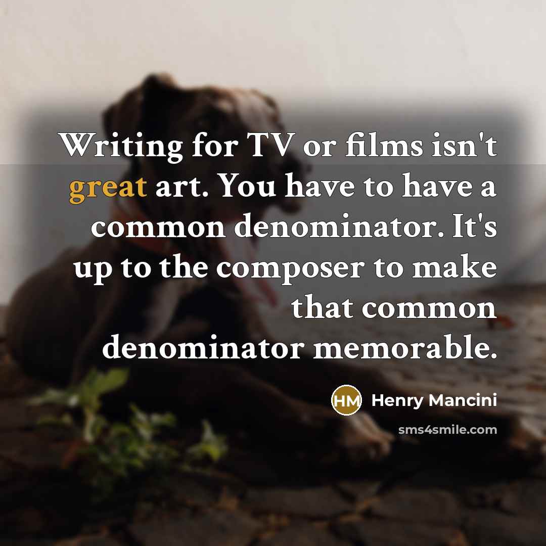 “Writing for TV or films isn't great art. You have…” quote by Henry Mancini