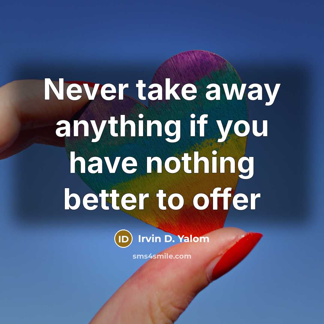 “Never take away anything if you have nothing better to…” quote by Irvin D. Yalom