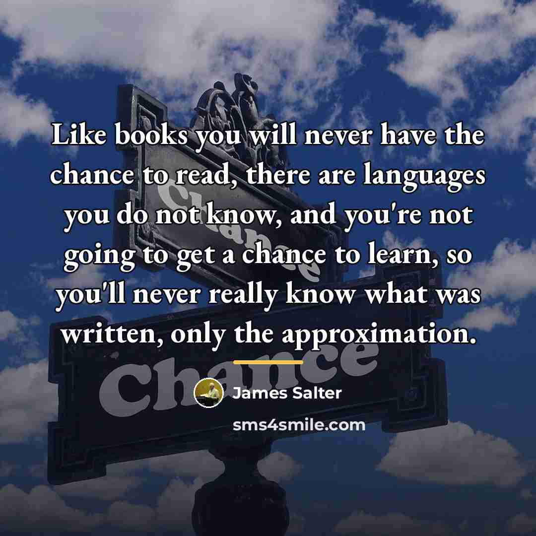 “Like books you will never have the chance to read,…” quote by James Salter