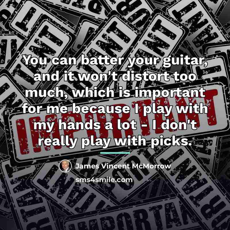 “You can batter your guitar, and it won't distort too…” quote by James Vincent McMorrow
