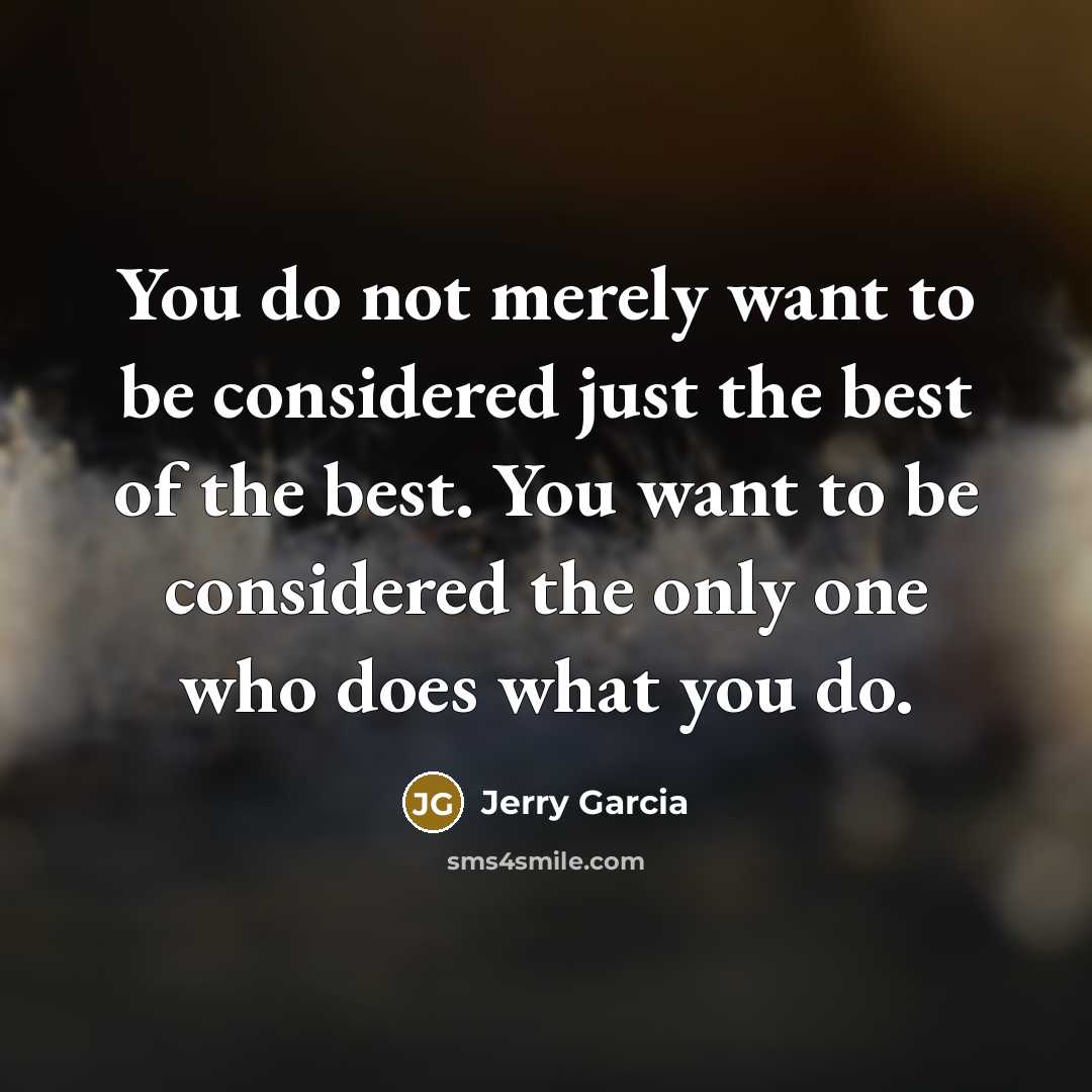 “You do not merely want to be considered just the…” quote by Jerry Garcia