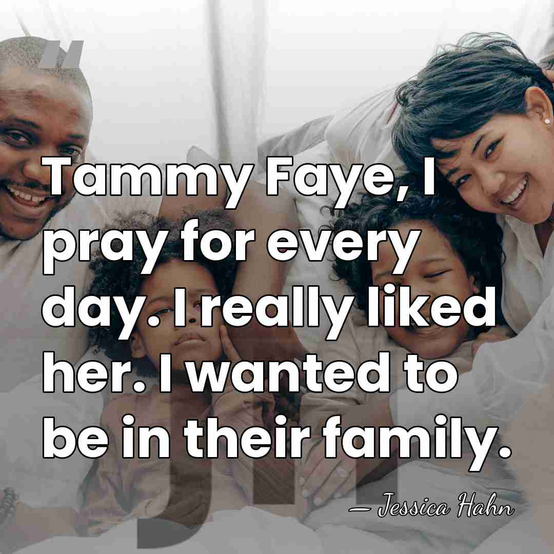 Tammy Faye, I pray for every day. I really liked her. I&hellip; - Jessica Hahn
