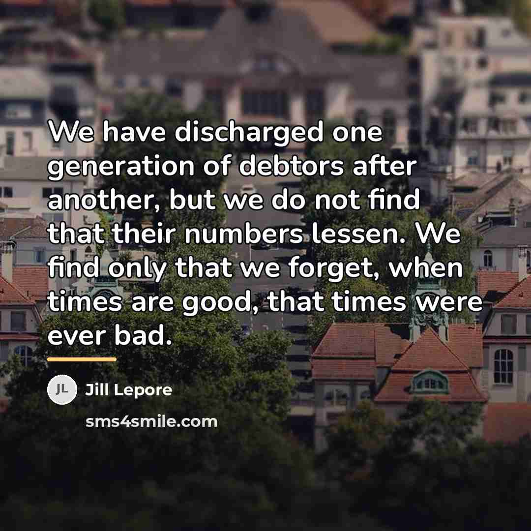“We have discharged one generation of debtors after another, but…” quote by Jill Lepore