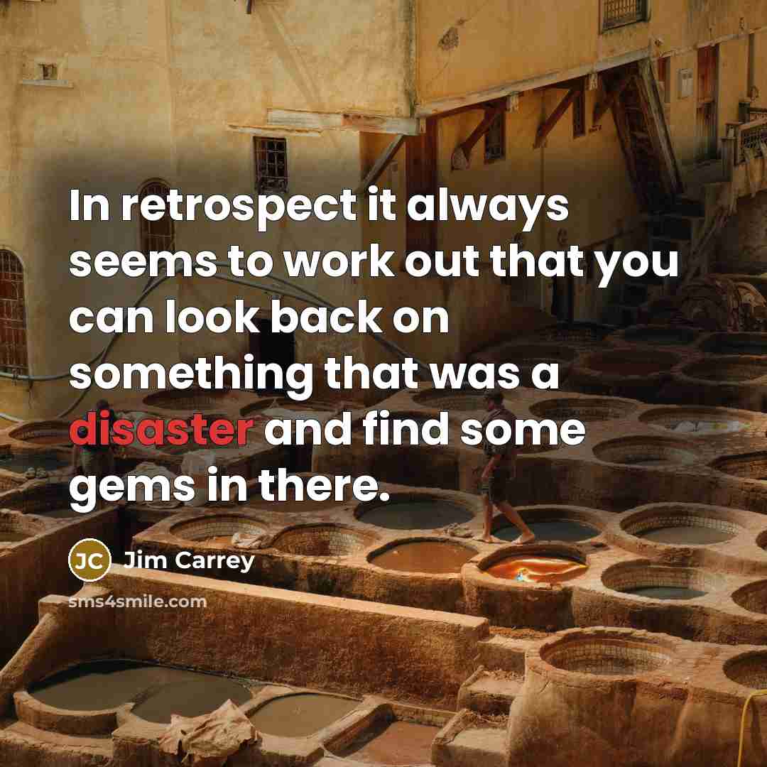 “In retrospect it always seems to work out that you…” quote by Jim Carrey