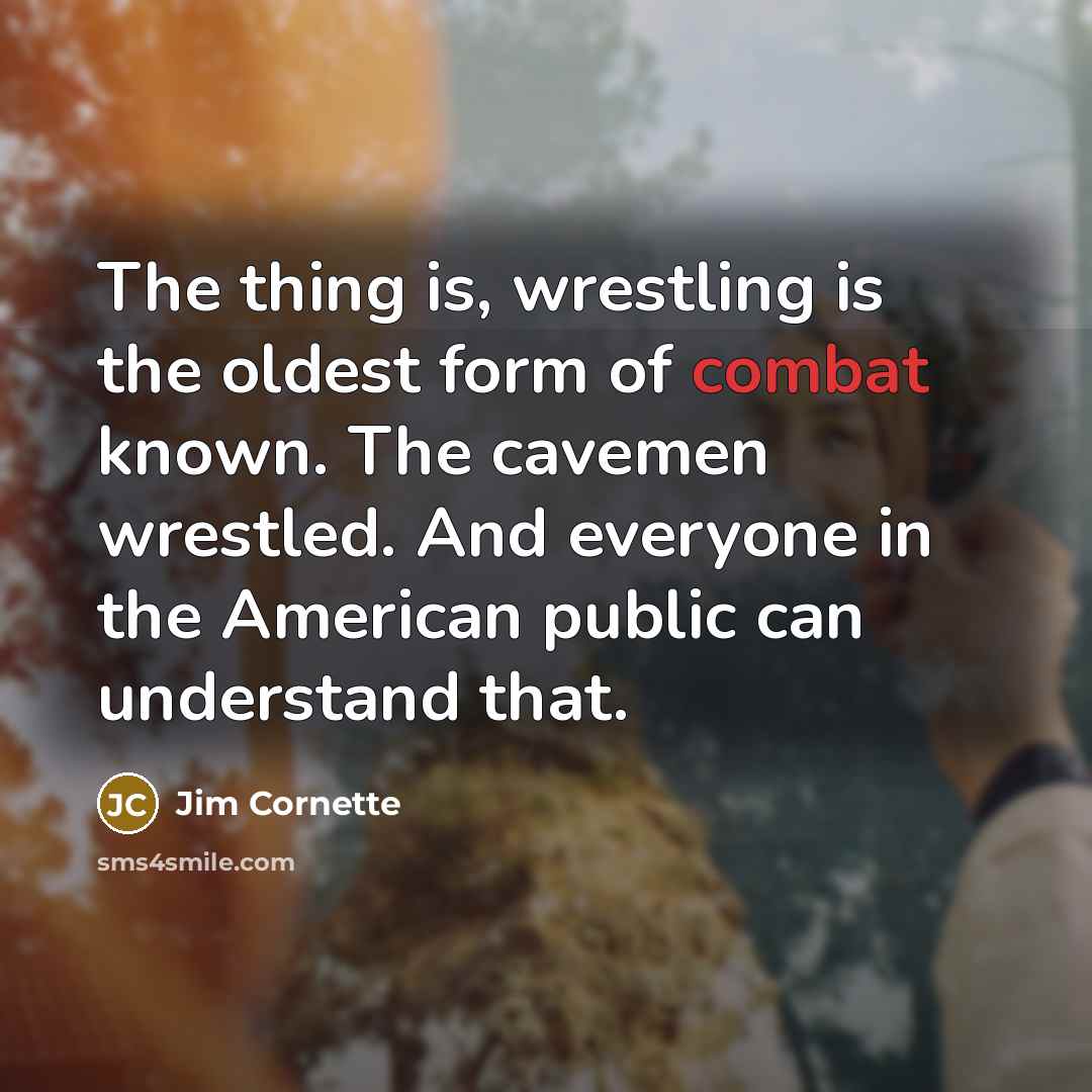 “The thing is, wrestling is the oldest form of combat…” quote by Jim Cornette