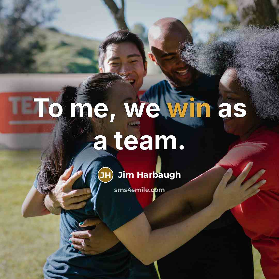 “To me, we win as a team.” quote by Jim Harbaugh