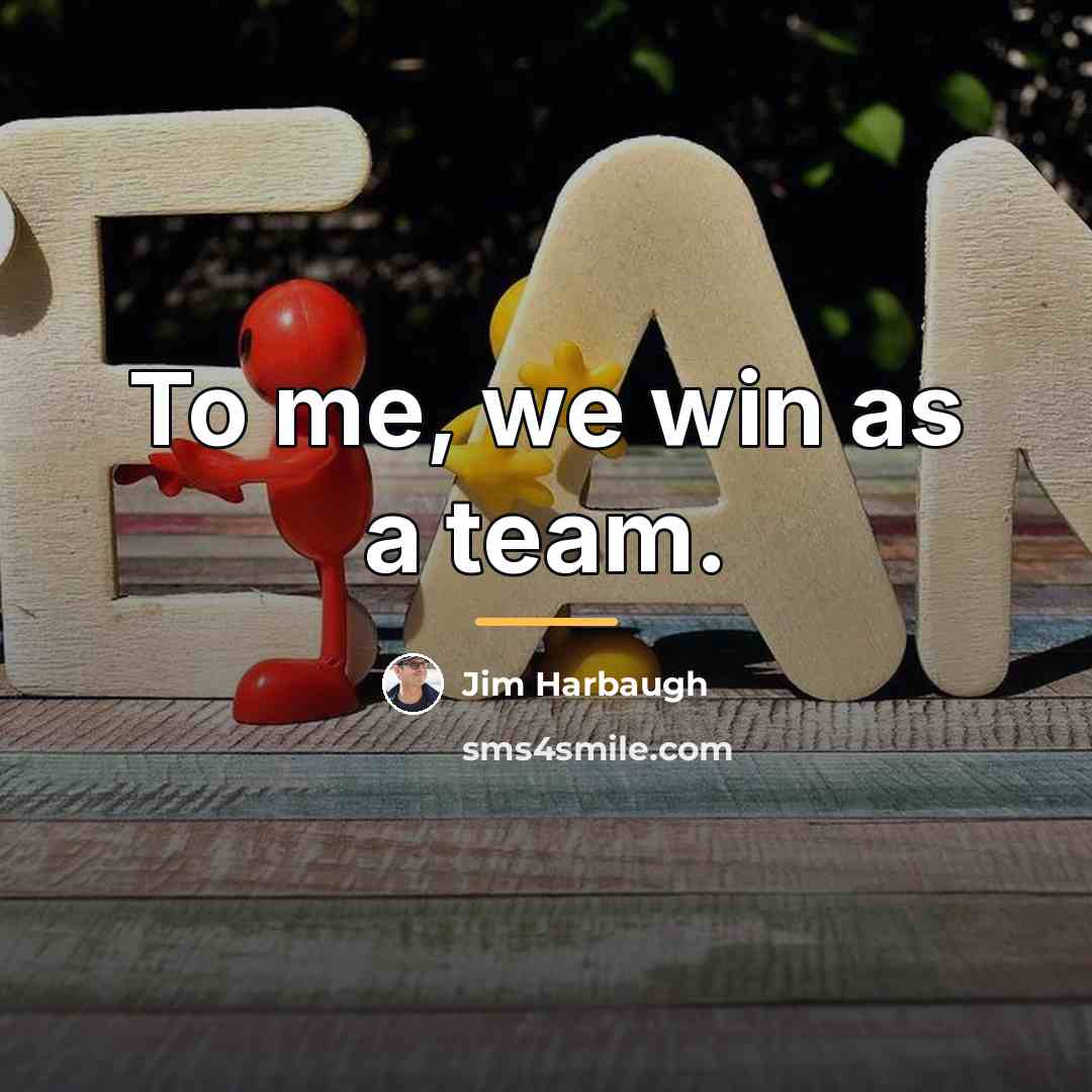 “To me, we win as a team.…” quote by Jim Harbaugh