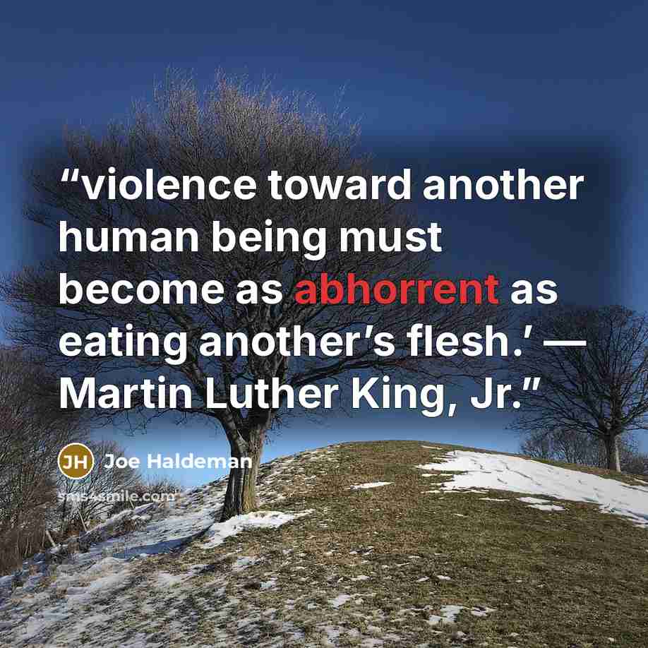 “violence toward another human being must become as abhorrent as eating another’s flesh.’ — Martin Luther King, Jr.” quote by Joe Haldeman