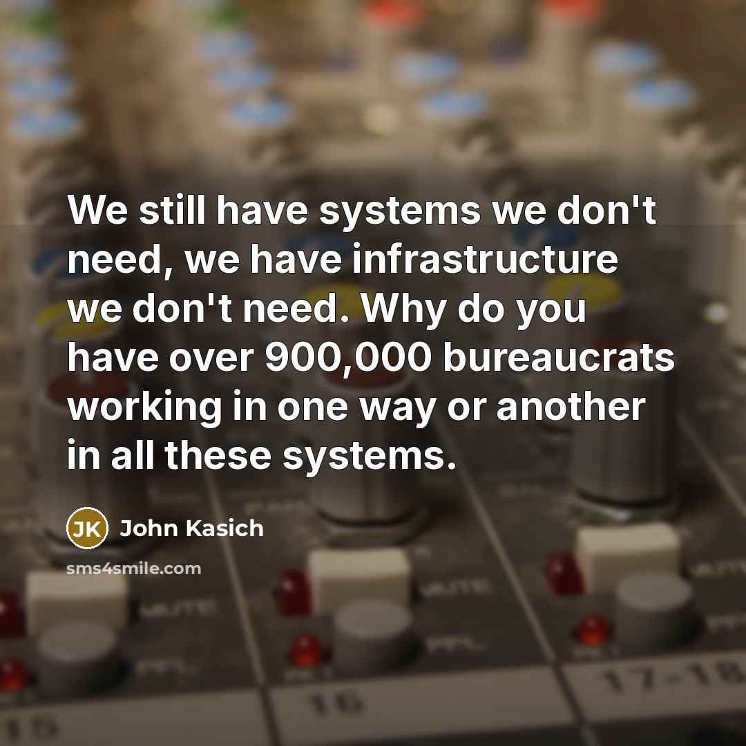 “We still have systems we don't need, we have infrastructure…” quote by John Kasich
