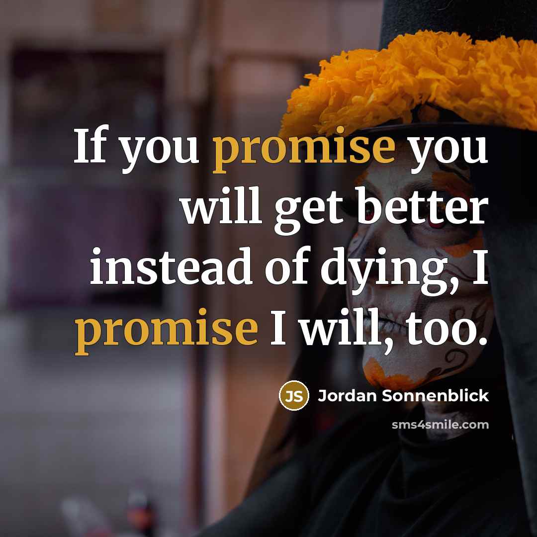 “If you promise you will get better instead of dying,…” quote by Jordan Sonnenblick