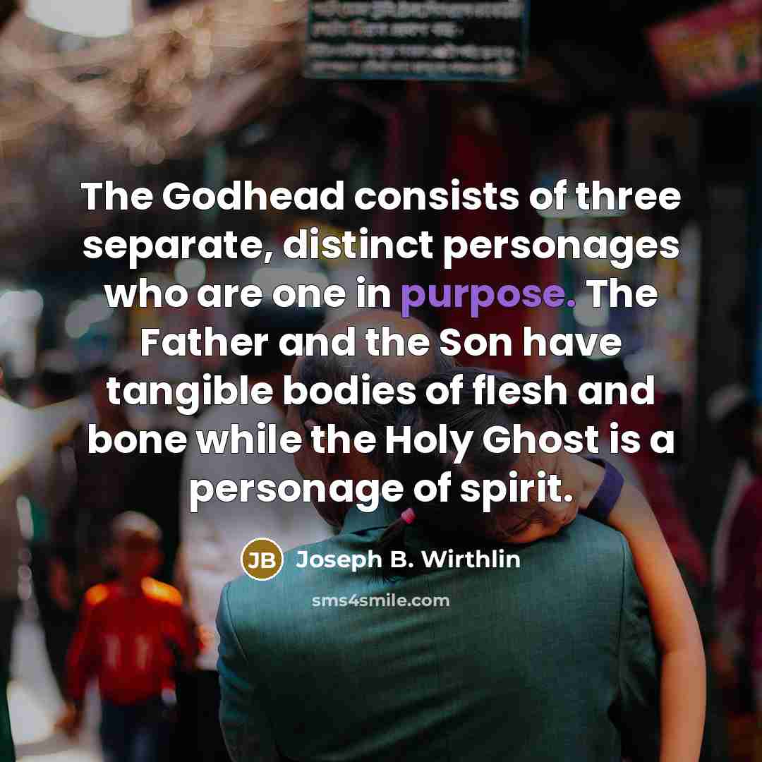 “The Godhead consists of three separate, distinct personages who are…” quote by Joseph B. Wirthlin