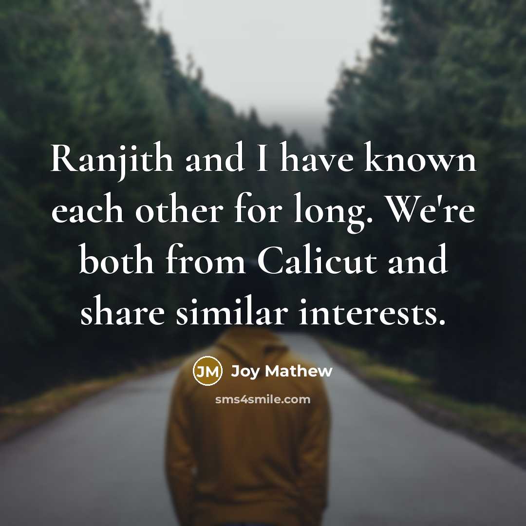 “Ranjith and I have known each other for long. We're both from Calicut and share similar interests.” quote by Joy Mathew