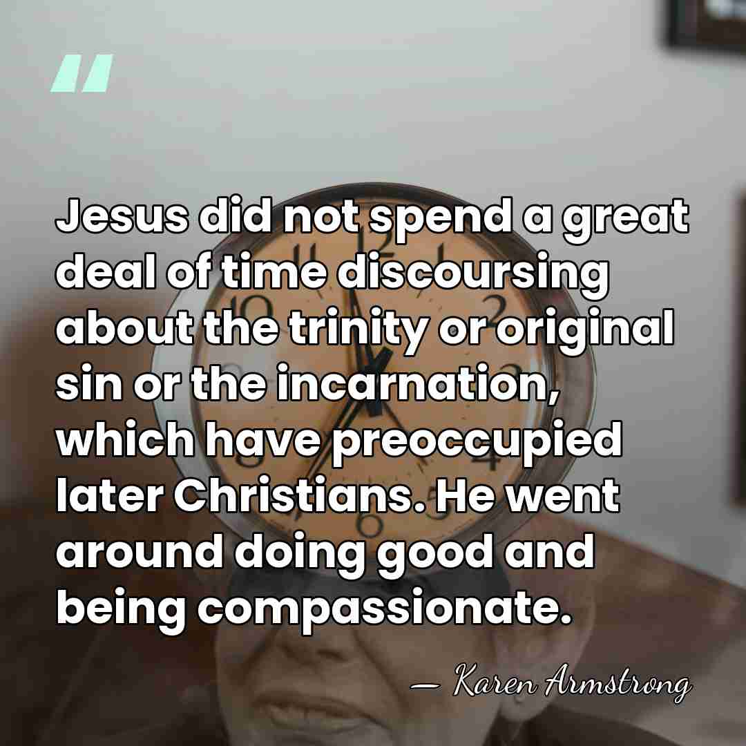Jesus did not spend a great deal of time discoursing about the&hellip; - Karen Armstrong