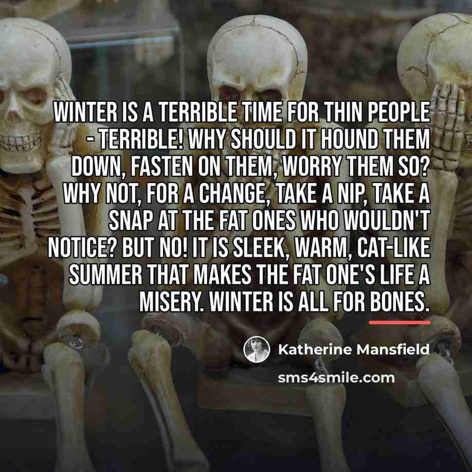 “Winter is a terrible time for thin people - terrible!…” quote by Katherine Mansfield